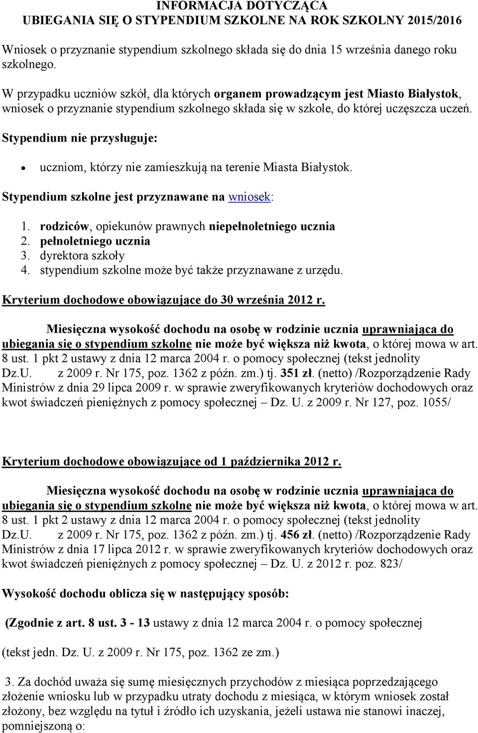 Stypendium nie przysługuje: uczniom, którzy nie zamieszkują na terenie Miasta Białystok. Stypendium szkolne jest przyznawane na wniosek: 1. rodziców, opiekunów prawnych niepełnoletniego ucznia 2.