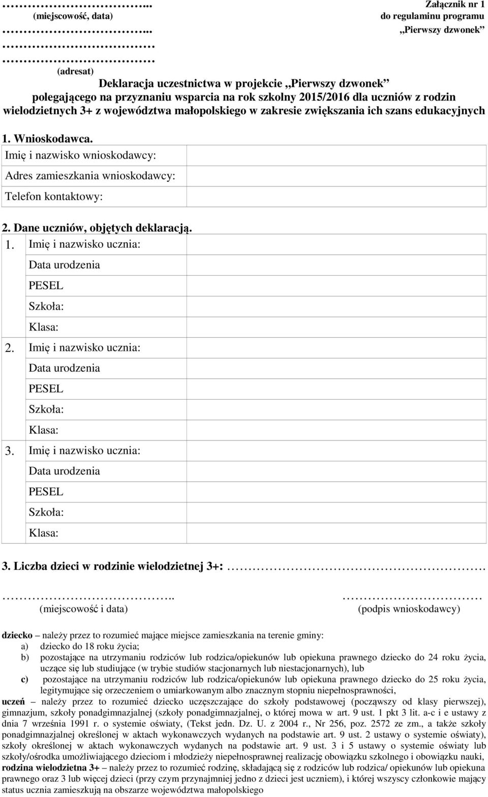 małopolskiego w zakresie zwiększania ich szans edukacyjnych 1. Wnioskodawca. Imię i nazwisko wnioskodawcy: Adres zamieszkania wnioskodawcy: Telefon kontaktowy: 2. Dane uczniów, objętych deklaracją. 1. Imię i nazwisko ucznia: 2.