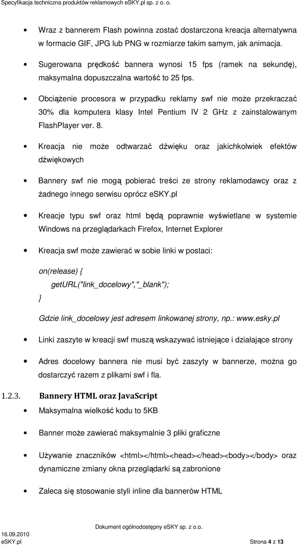 Obciążenie procesora w przypadku reklamy swf nie może przekraczać 30% dla komputera klasy Intel Pentium IV 2 GHz z zainstalowanym FlashPlayer ver. 8.