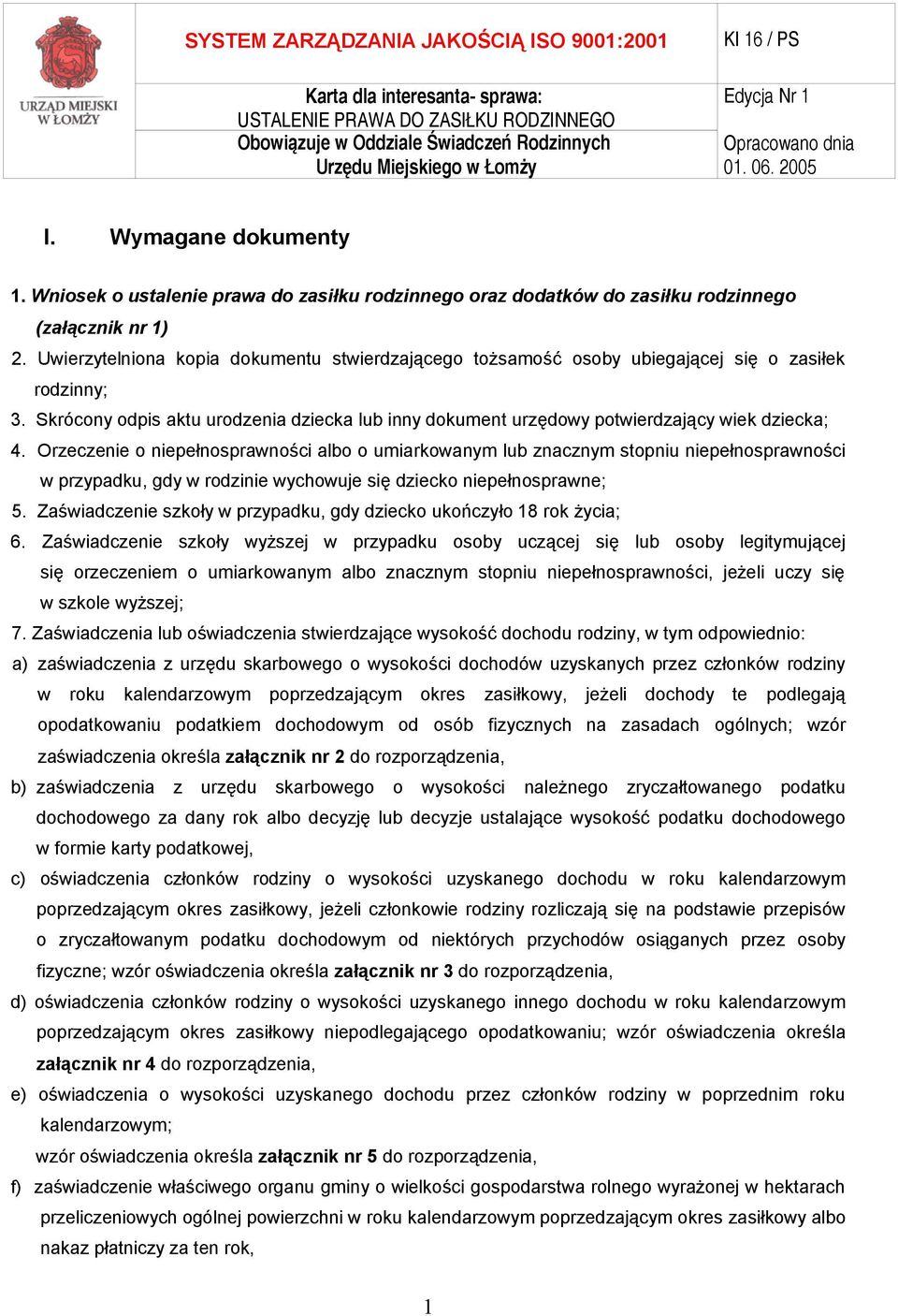 Uwierzytelniona kopia dokumentu stwierdzającego tożsamość osoby ubiegającej się o zasiłek rodzinny; 3. Skrócony odpis aktu urodzenia dziecka lub inny dokument urzędowy potwierdzający wiek dziecka; 4.