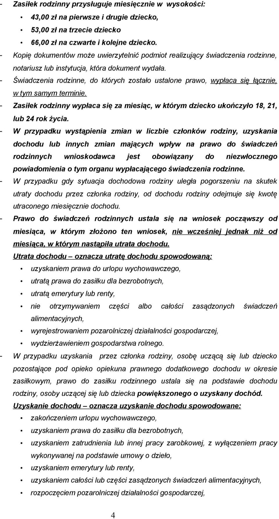- Świadczenia rodzinne, do których zostało ustalone prawo, wypłaca się łącznie, w tym samym terminie. - Zasiłek rodzinny wypłaca się za miesiąc, w którym dziecko ukończyło 18, 21, lub 24 rok życia.