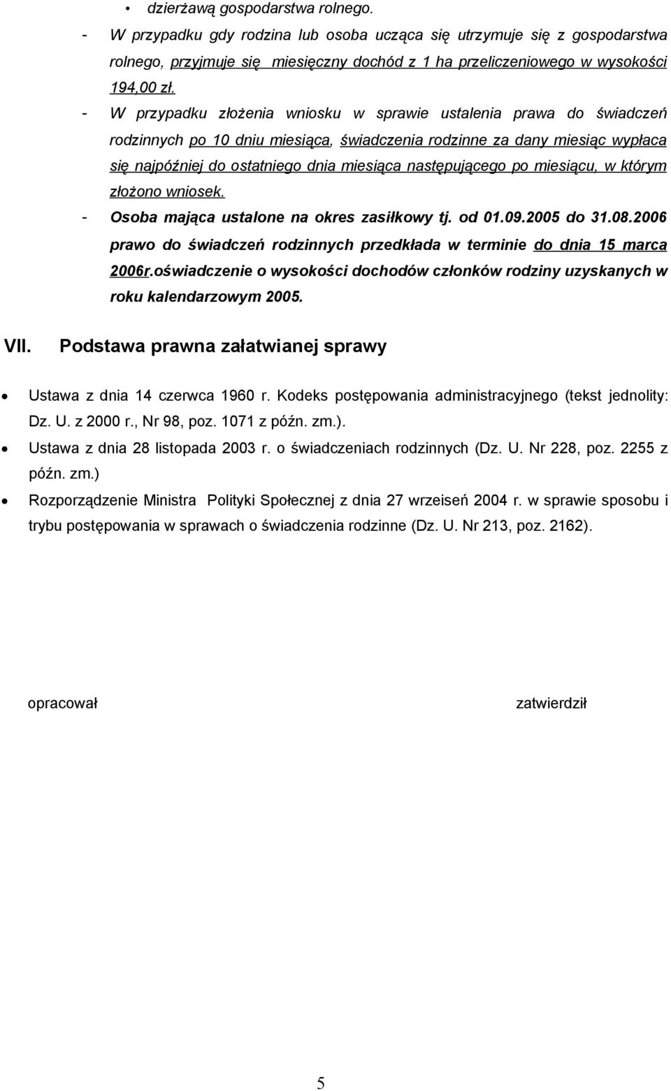 następującego po miesiącu, w którym złożono wniosek. - Osoba mająca ustalone na okres zasiłkowy tj. od 01.09.2005 do 31.08.