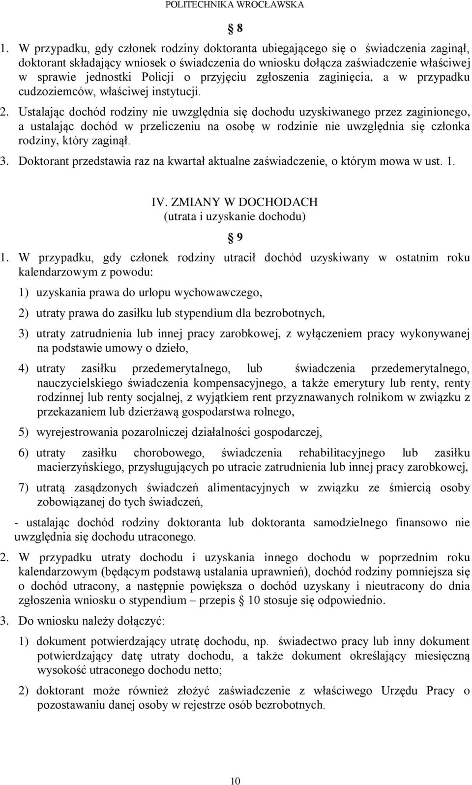 Ustalając dochód rodziny nie uwzględnia się dochodu uzyskiwanego przez zaginionego, a ustalając dochód w przeliczeniu na osobę w rodzinie nie uwzględnia się członka rodziny, który zaginął. 3.