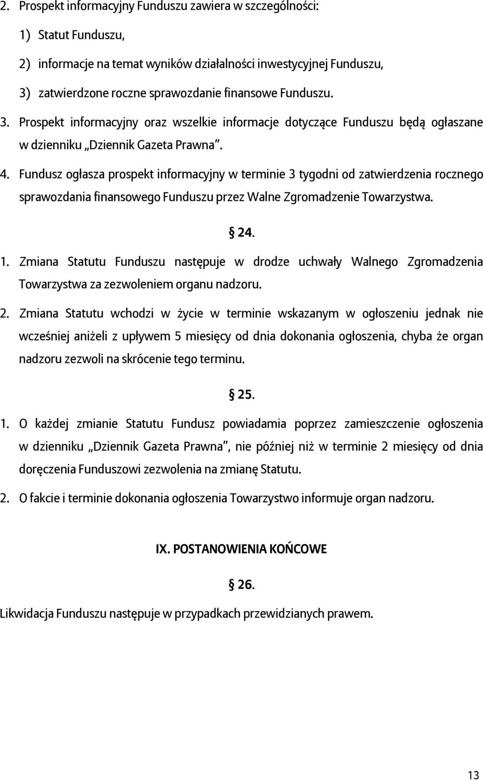 Fundusz ogłasza prospekt informacyjny w terminie 3 tygodni od zatwierdzenia rocznego sprawozdania finansowego Funduszu przez Walne Zgromadzenie Towarzystwa. 24. 1.