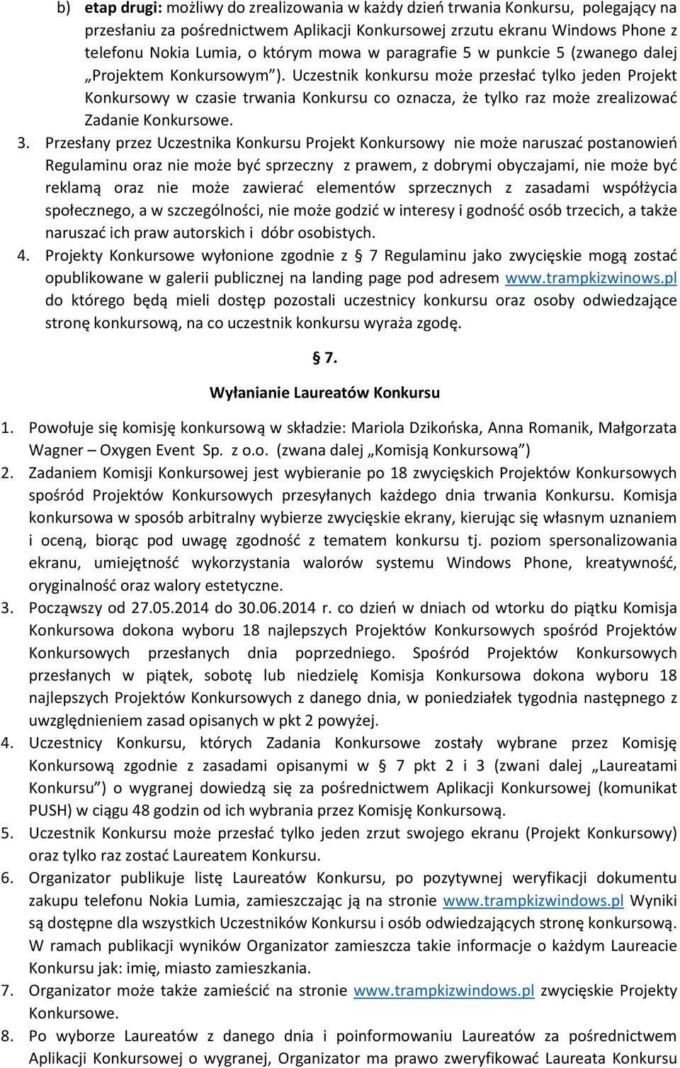 Uczestnik konkursu może przesłać tylko jeden Projekt Konkursowy w czasie trwania Konkursu co oznacza, że tylko raz może zrealizować Zadanie Konkursowe. 3.
