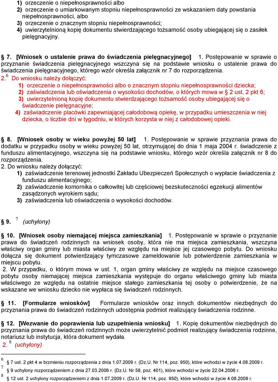 Postępowanie w sprawie o przyznanie świadczenia pielęgnacyjnego wszczyna się na podstawie wniosku o ustalenie prawa do świadczenia pielęgnacyjnego, którego wzór określa załącznik nr 7 do