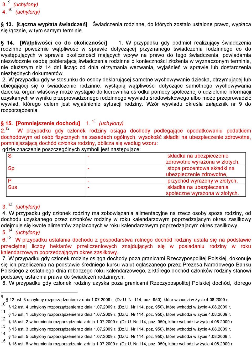 W przypadku gdy podmiot realizujący świadczenia rodzinne poweźmie wątpliwość w sprawie dotyczącej przyznanego świadczenia rodzinnego co do występujących w sprawie okoliczności mających wpływ na prawo