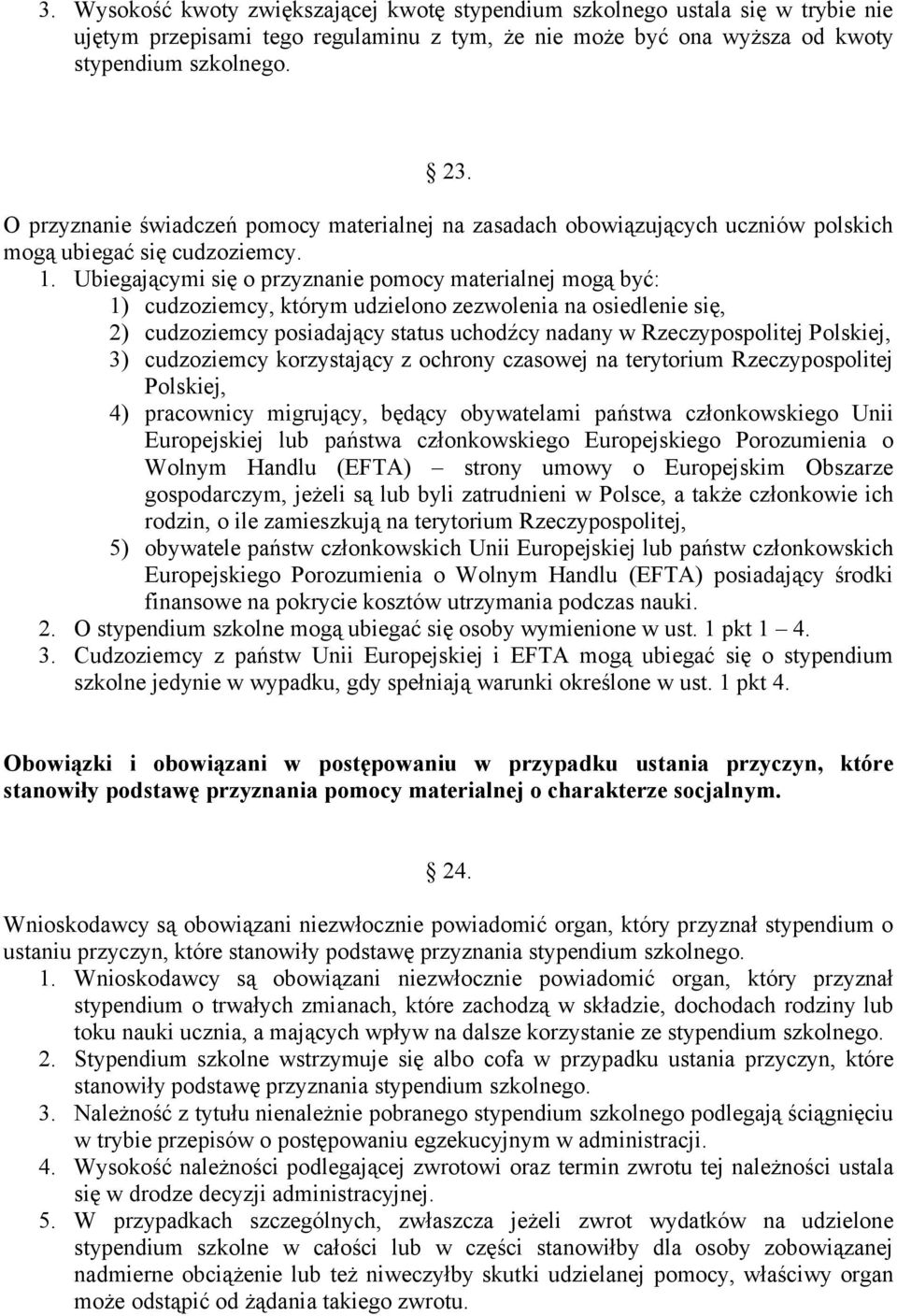 Ubiegającymi się o przyznanie pomocy materialnej mogą być: 1) cudzoziemcy, którym udzielono zezwolenia na osiedlenie się, 2) cudzoziemcy posiadający status uchodźcy nadany w Rzeczypospolitej
