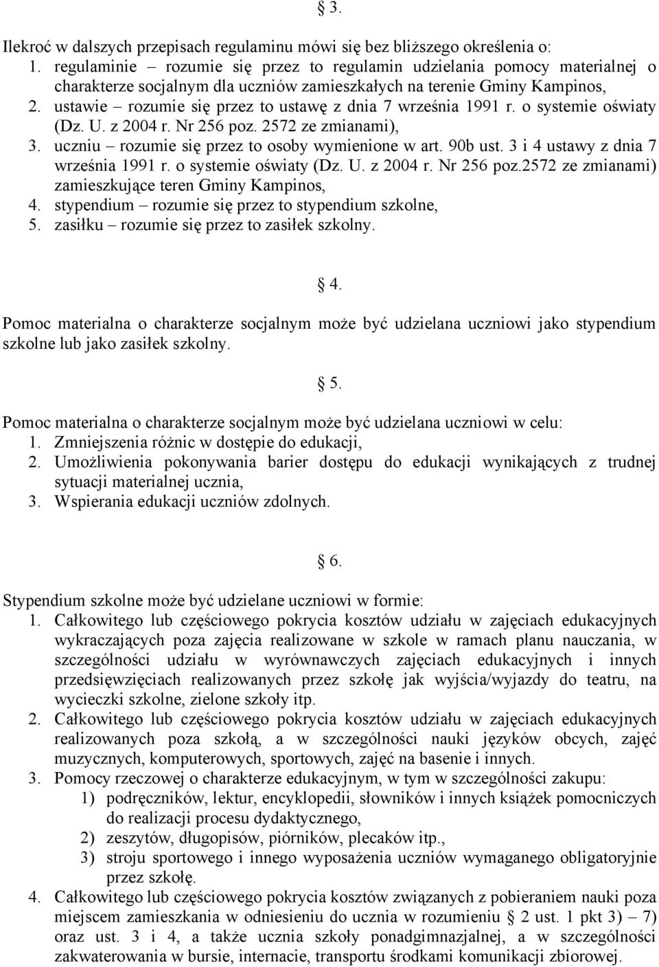 ustawie rozumie się przez to ustawę z dnia 7 września 1991 r. o systemie oświaty (Dz. U. z 2004 r. Nr 256 poz. 2572 ze zmianami), 3. uczniu rozumie się przez to osoby wymienione w art. 90b ust.