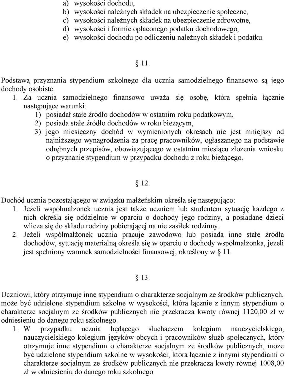 . Podstawą przyznania stypendium szkolnego dla ucznia samodzielnego finansowo są jego dochody osobiste. 1.