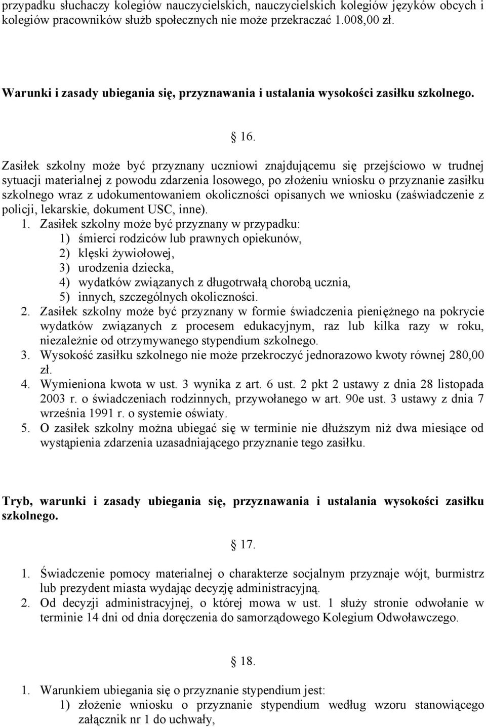 Zasiłek szkolny może być przyznany uczniowi znajdującemu się przejściowo w trudnej sytuacji materialnej z powodu zdarzenia losowego, po złożeniu wniosku o przyznanie zasiłku szkolnego wraz z