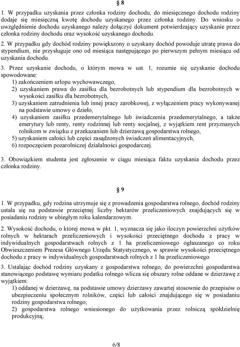 W przypadku gdy dochód rodziny powiększony o uzyskany dochód powoduje utratę prawa do stypendium, nie przysługuje ono od miesiąca następującego po pierwszym pełnym miesiącu od uzyskania dochodu. 3.