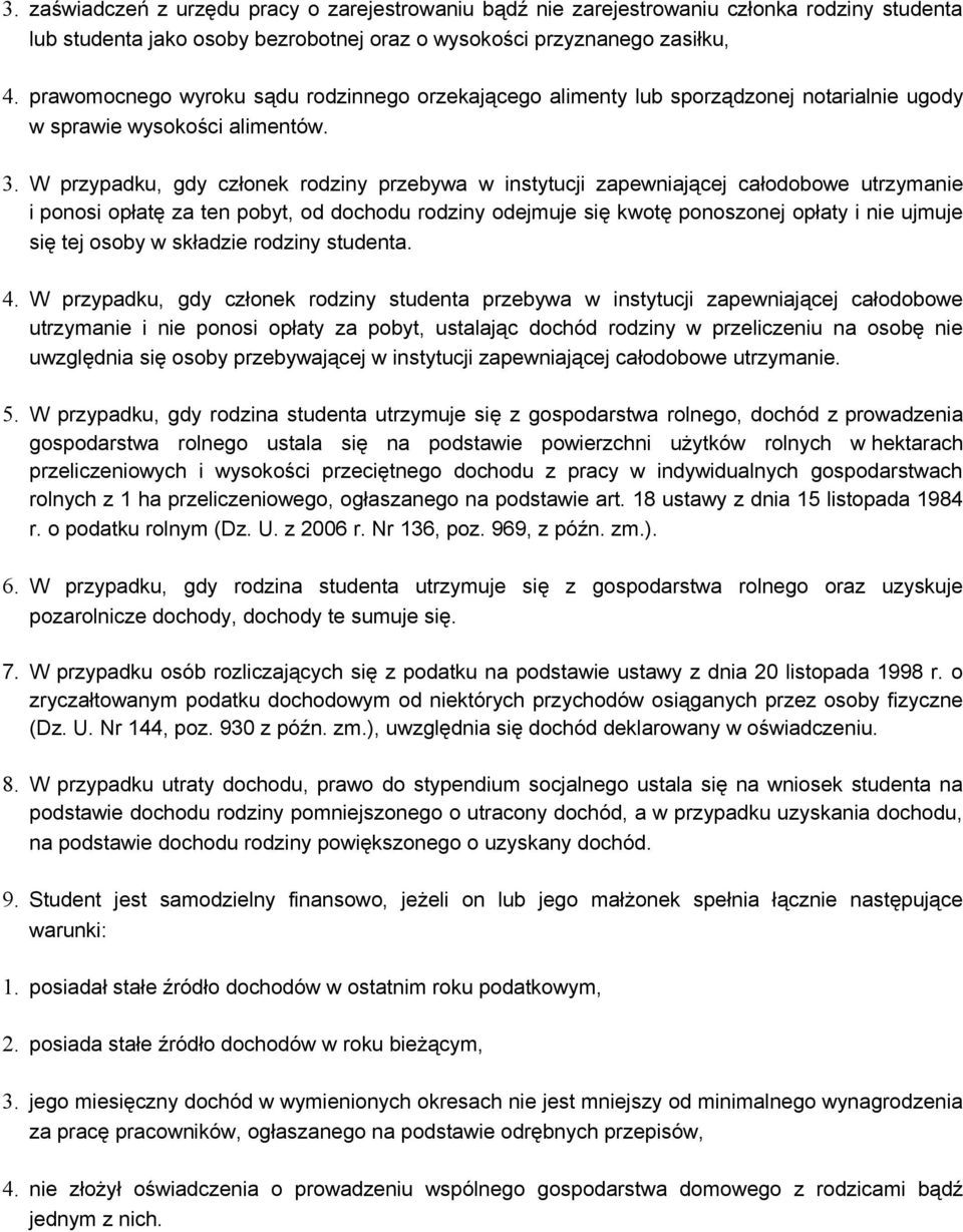 W przypadku, gdy członek rodziny przebywa w instytucji zapewniającej całodobowe utrzymanie i ponosi opłatę za ten pobyt, od dochodu rodziny odejmuje się kwotę ponoszonej opłaty i nie ujmuje się tej