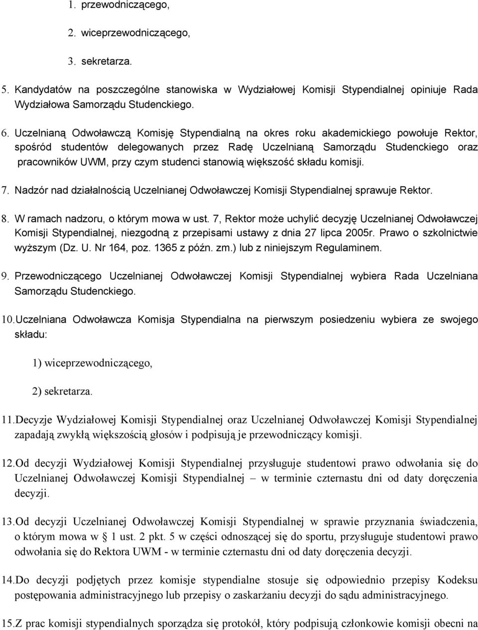 studenci stanowią większość składu komisji. 7. Nadzór nad działalnością Uczelnianej Odwoławczej Komisji Stypendialnej sprawuje Rektor. 8. W ramach nadzoru, o którym mowa w ust.