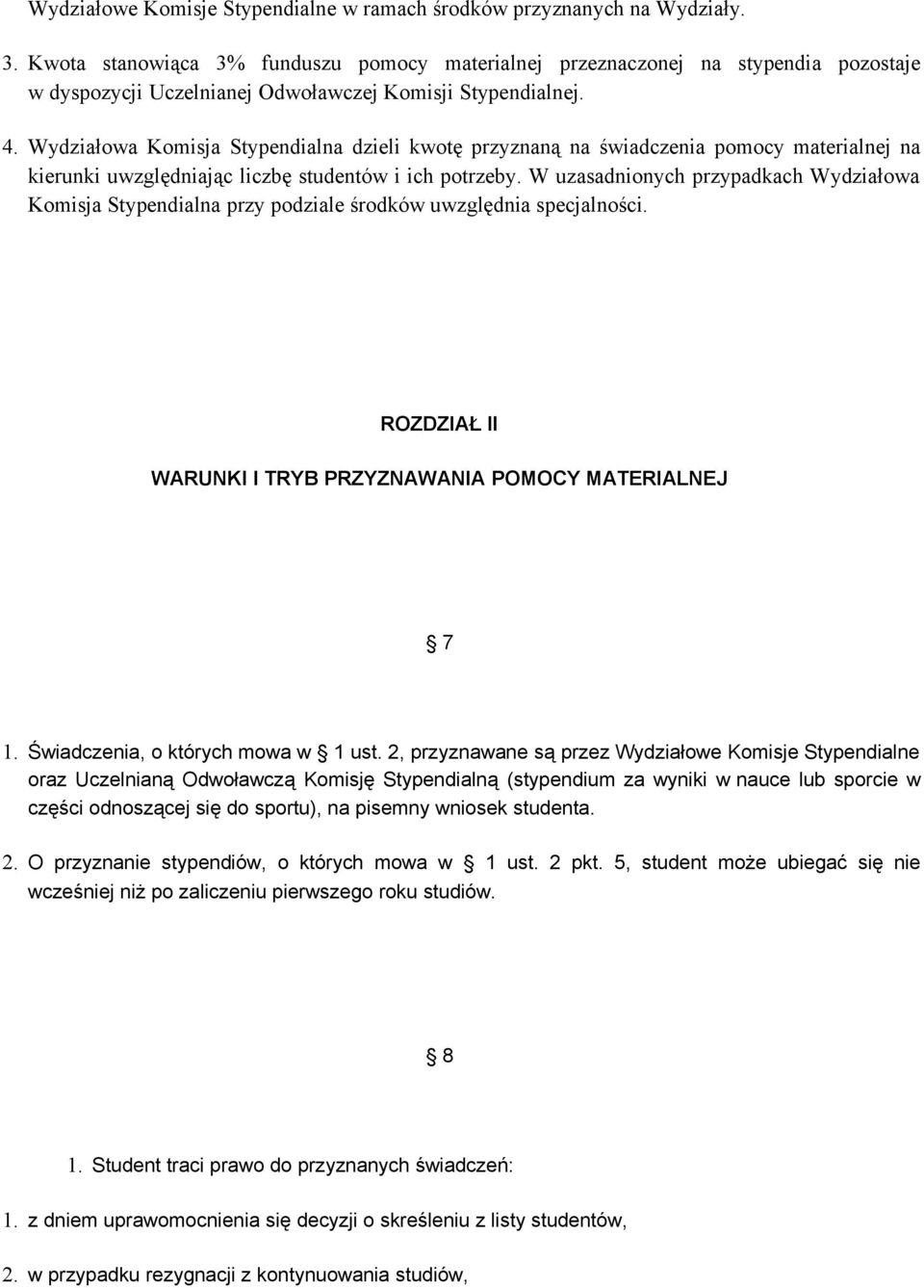 Wydziałowa Komisja Stypendialna dzieli kwotę przyznaną na świadczenia pomocy materialnej na kierunki uwzględniając liczbę studentów i ich potrzeby.