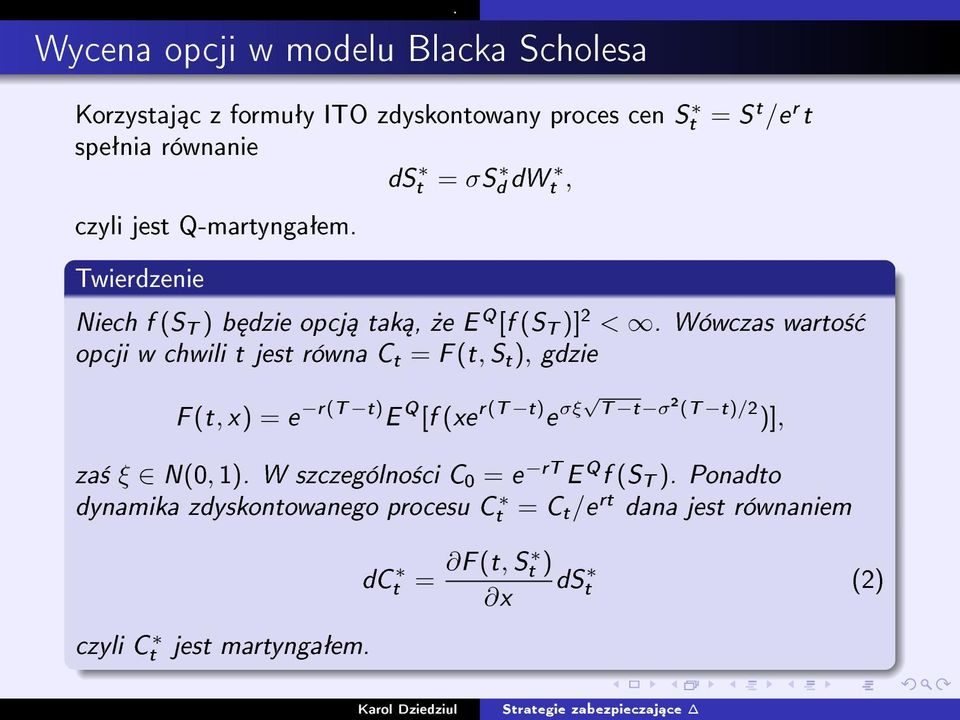 równa C t = F (t, S t ), gdzie F (t, x) = e r(t t) E Q [f (xe r(t t) e σξ T t σ 2 (T t)/2 )], za± ξ N(0, 1) W szczególno±ci C 0 = e rt E