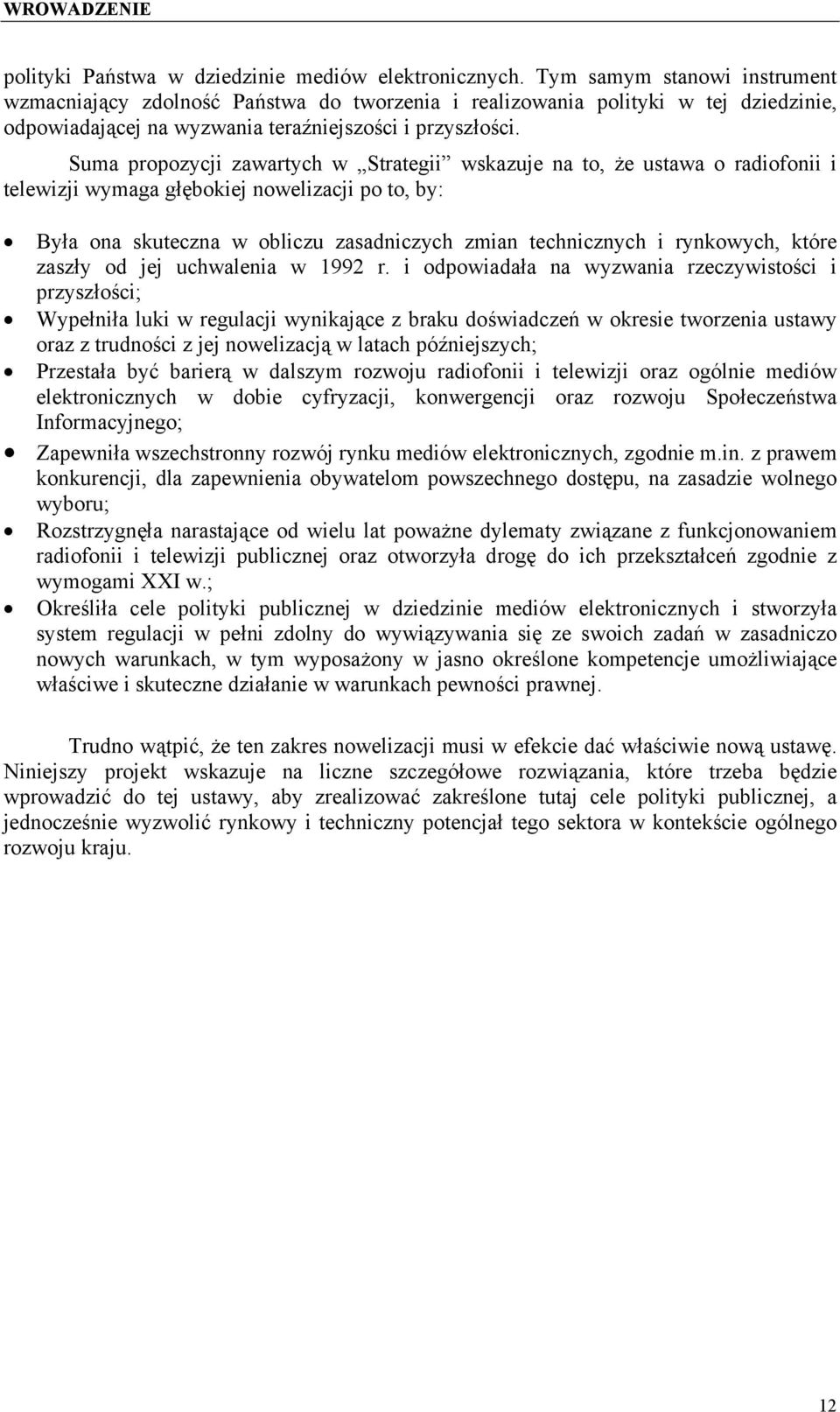 Suma propozycji zawartych w Strategii wskazuje na to, że ustawa o radiofonii i telewizji wymaga głębokiej nowelizacji po to, by: Była ona skuteczna w obliczu zasadniczych zmian technicznych i