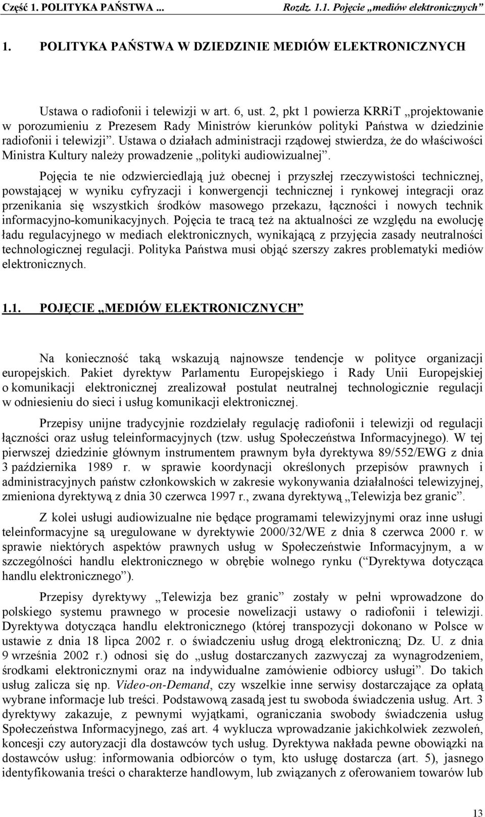 Ustawa o działach administracji rządowej stwierdza, że do właściwości Ministra Kultury należy prowadzenie polityki audiowizualnej.