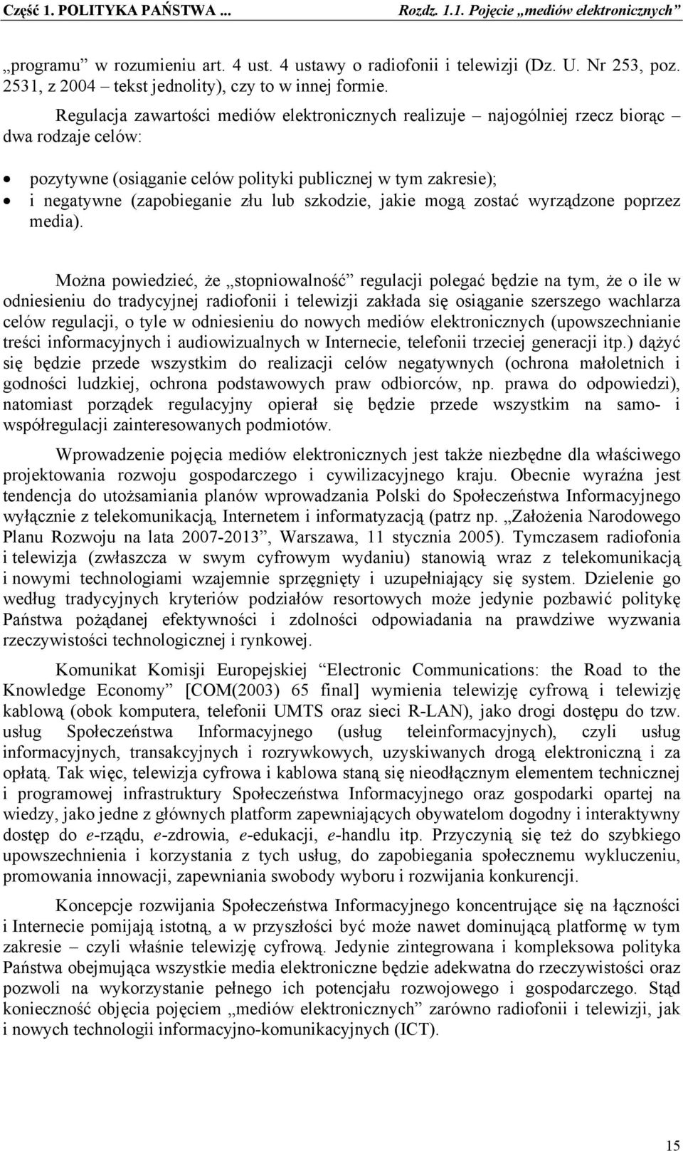 Regulacja zawartości mediów elektronicznych realizuje najogólniej rzecz biorąc dwa rodzaje celów: pozytywne (osiąganie celów polityki publicznej w tym zakresie); i negatywne (zapobieganie złu lub