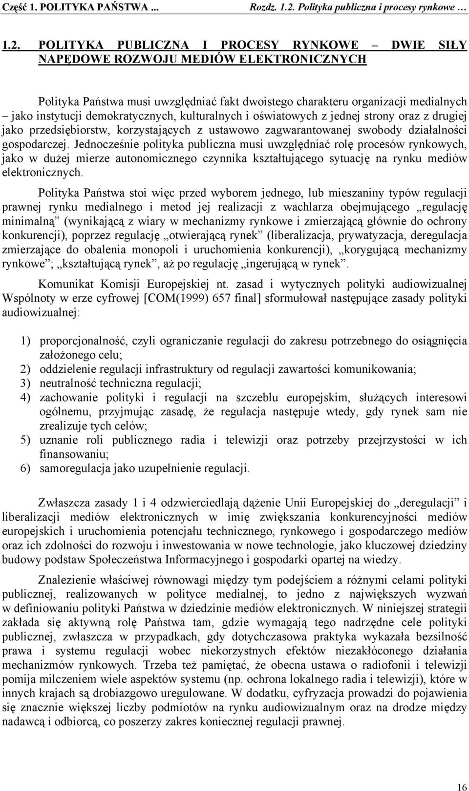 POLITYKA PUBLICZNA I PROCESY RYNKOWE DWIE SIŁY NAPĘDOWE ROZWOJU MEDIÓW ELEKTRONICZNYCH Polityka Państwa musi uwzględniać fakt dwoistego charakteru organizacji medialnych jako instytucji