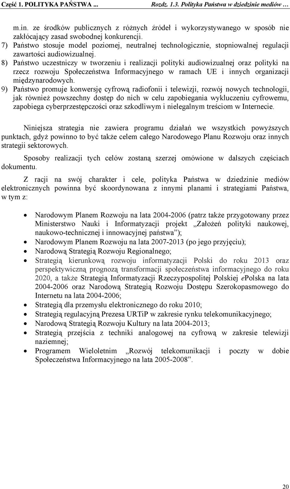 8) Państwo uczestniczy w tworzeniu i realizacji polityki audiowizualnej oraz polityki na rzecz rozwoju Społeczeństwa Informacyjnego w ramach UE i innych organizacji międzynarodowych.