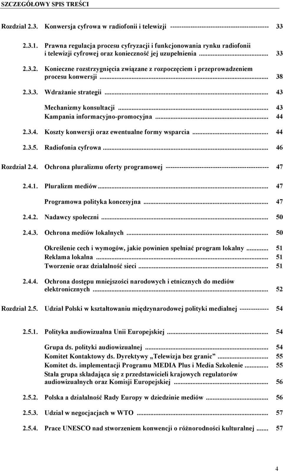 3.2. Konieczne rozstrzygnięcia związane z rozpoczęciem i przeprowadzeniem procesu konwersji... 38 2.3.3. Wdrażanie strategii... 43 Mechanizmy konsultacji... 43 Kampania informacyjno-promocyjna... 44 2.