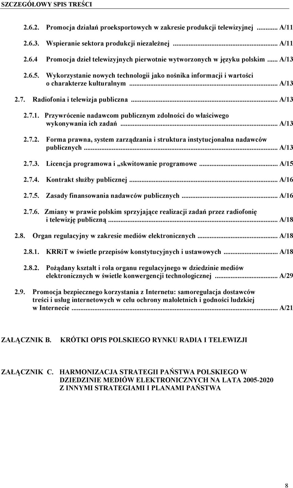 .. A/13 2.7.2. Forma prawna, system zarządzania i struktura instytucjonalna nadawców publicznych... A/13 2.7.3. Licencja programowa i skwitowanie programowe... A/15 2.7.4. Kontrakt służby publicznej.