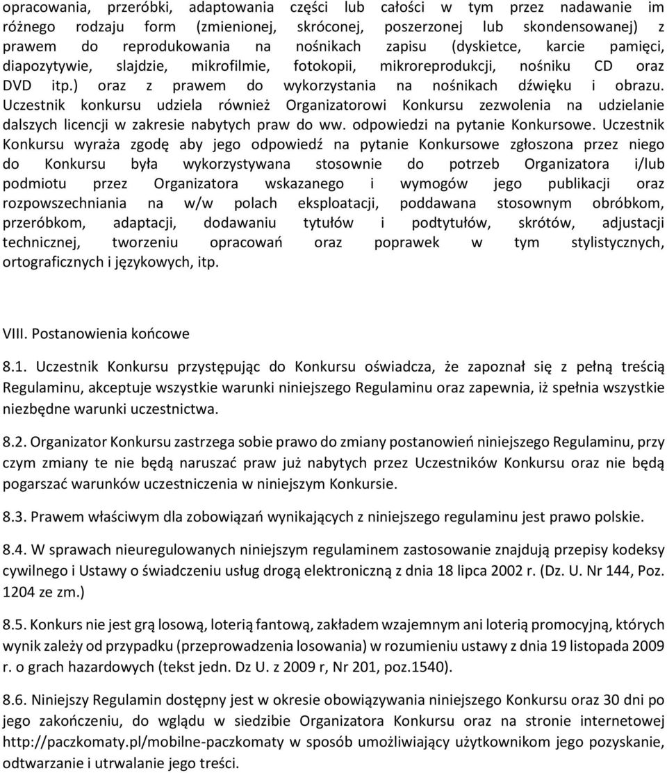 Uczestnik konkursu udziela również Organizatorowi Konkursu zezwolenia na udzielanie dalszych licencji w zakresie nabytych praw do ww. odpowiedzi na pytanie Konkursowe.