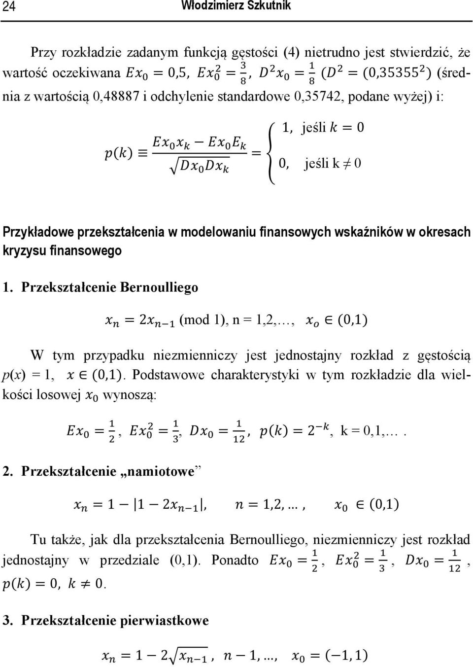 Przekształcenie Bernoulliego =2 (mod 1), n = 1,2,, (0,1) W tym przypadku niezmienniczy jest jednostajny rozkład z gęstością p(x) = 1, (0,1).