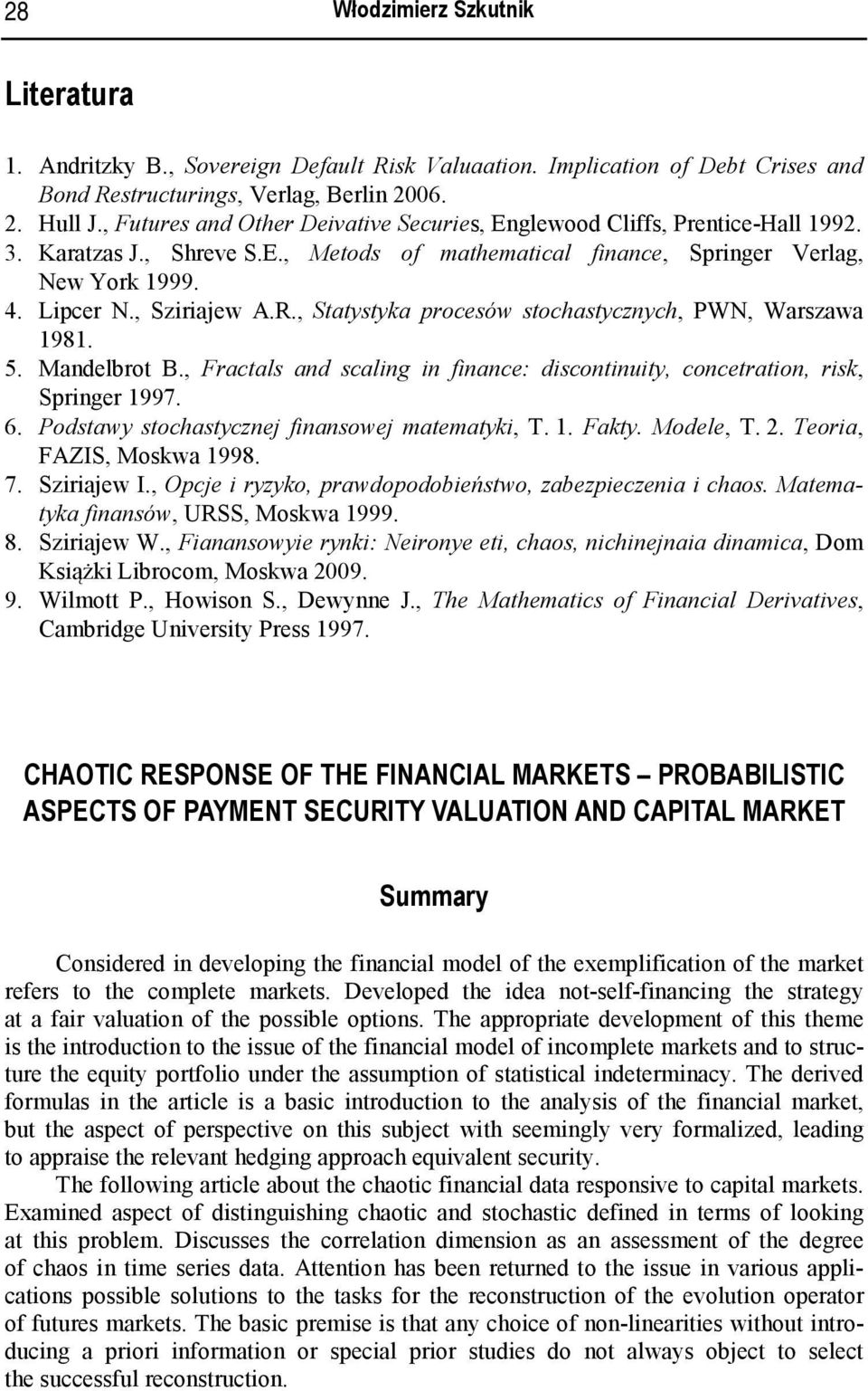 , Statystyka procesów stochastycznych, PWN, Warszawa 1981. 5. Mandelbrot B., Fractals and scaling in finance: discontinuity, concetration, risk, Springer 1997. 6.