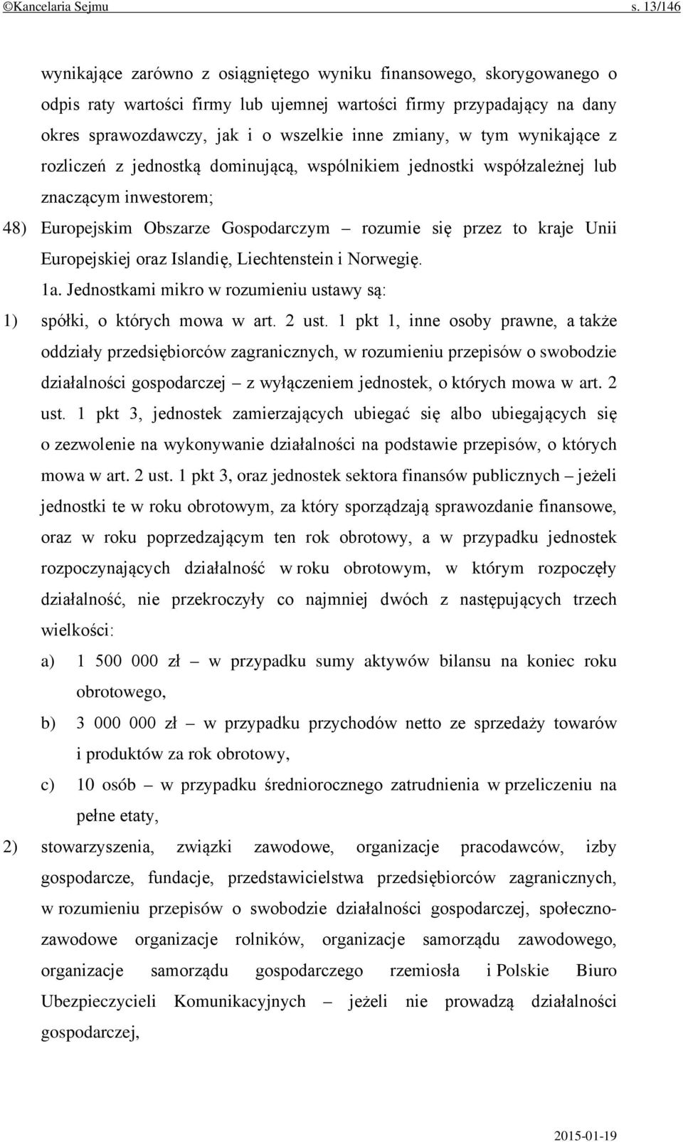 zmiany, w tym wynikające z rozliczeń z jednostką dominującą, wspólnikiem jednostki współzależnej lub znaczącym inwestorem; 48) Europejskim Obszarze Gospodarczym rozumie się przez to kraje Unii