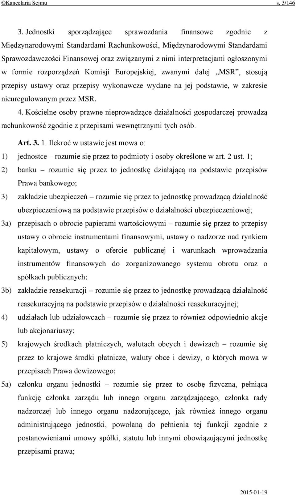 ogłoszonymi w formie rozporządzeń Komisji Europejskiej, zwanymi dalej MSR, stosują przepisy ustawy oraz przepisy wykonawcze wydane na jej podstawie, w zakresie nieuregulowanym przez MSR. 4.