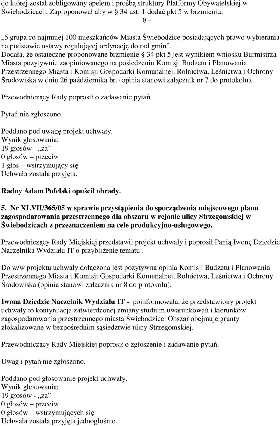 Dodała, Ŝe ostateczne proponowane brzmienie 34 pkt 5 jest wynikiem wniosku Burmistrza Miasta pozytywnie zaopiniowanego na posiedzeniu Komisji BudŜetu i Planowania Środowiska w dniu 26 października br.