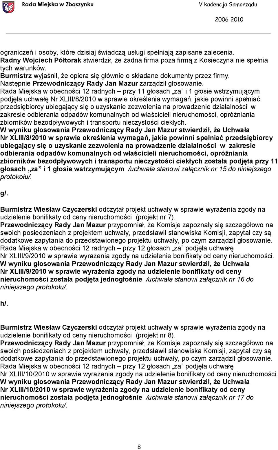 Rada Miejska w obecności 12 radnych przy 11 głosach za i 1 głosie wstrzymującym podjęła uchwałę Nr XLIII/8/2010 w sprawie określenia wymagań, jakie powinni spełniać przedsiębiorcy ubiegający się o