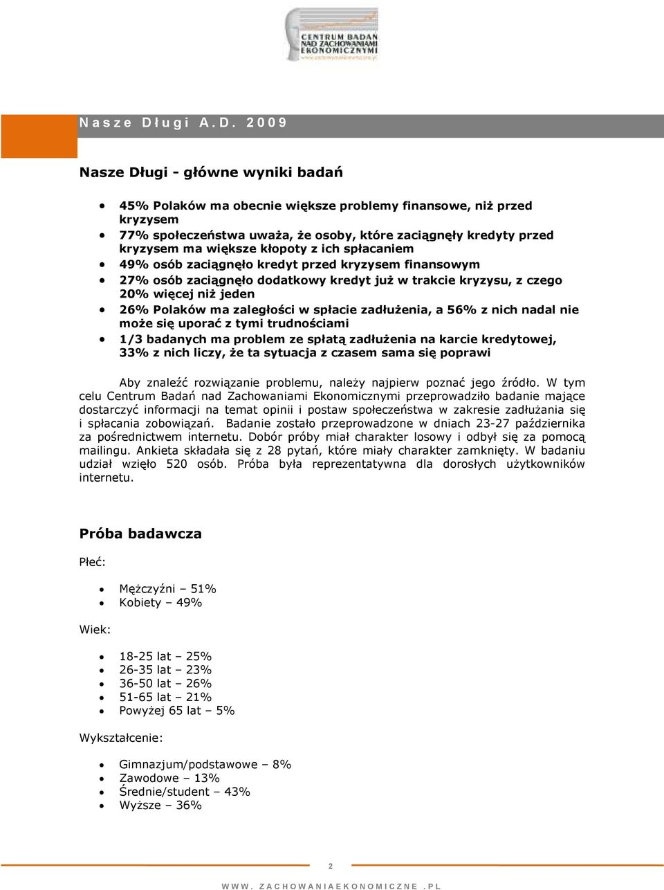 2 0 0 9 Nasze Długi - główne wyniki badań 45% Polaków ma obecnie większe problemy finansowe, niŝ przed kryzysem 77% społeczeństwa uwaŝa, Ŝe osoby, które zaciągnęły kredyty przed kryzysem ma większe