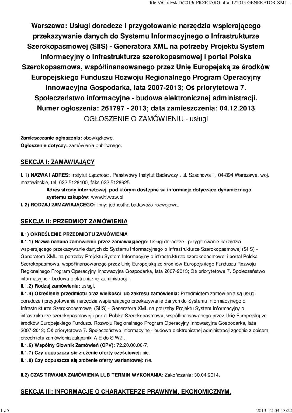 Program Operacyjny Innowacyjna Gospodarka, lata 2007-2013; Oś priorytetowa 7. Społeczeństwo informacyjne - budowa elektronicznej administracji. Numer ogłoszenia: 261797-2013; data zamieszczenia: 04.