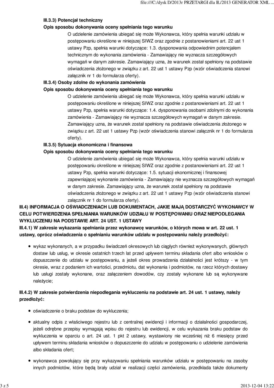 4) Osoby zdolne do wykonania zamówienia ustawy Pzp, spełnia warunki dotyczące: 1.4. dysponowania osobami zdolnymi do wykonania zamówienia - Zamawiający nie wyznacza szczegółowych wymagań w danym zakresie.