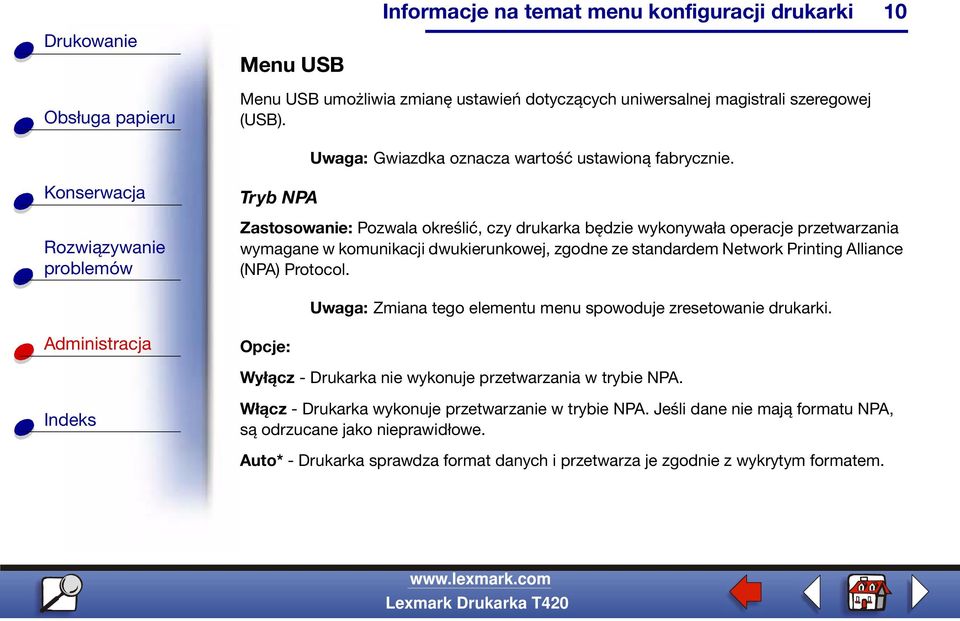 Printing Alliance (NPA) Protocol. Uwaga: Zmiana tego elementu menu spowoduje zresetowanie drukarki. Wyłącz - Drukarka nie wykonuje przetwarzania w trybie NPA.