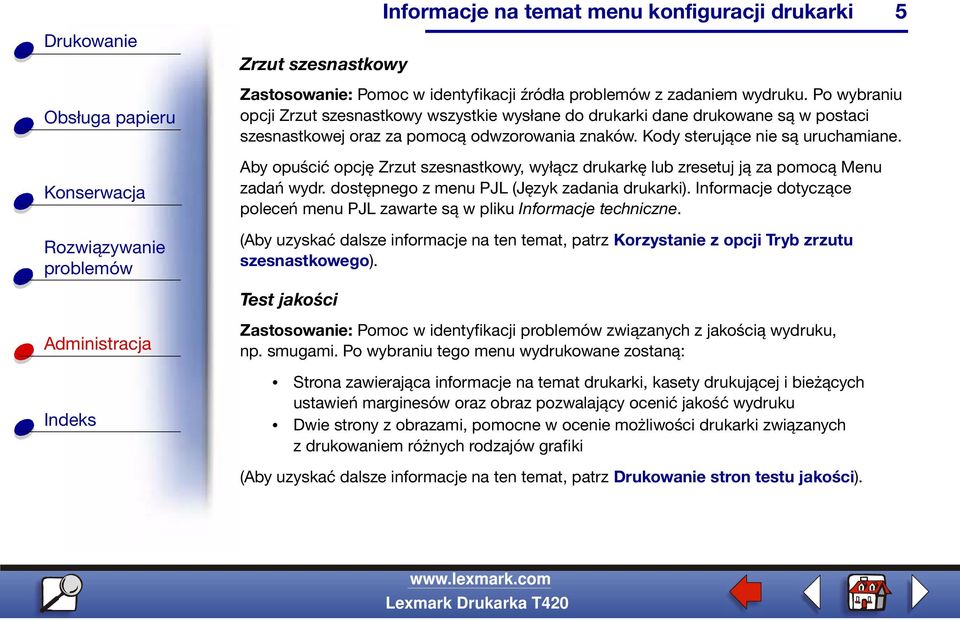 Aby opuścić opcję Zrzut szesnastkowy, wyłącz drukarkę lub zresetuj ją za pomocą Menu zadań wydr. dostępnego z menu PJL (Język zadania drukarki).