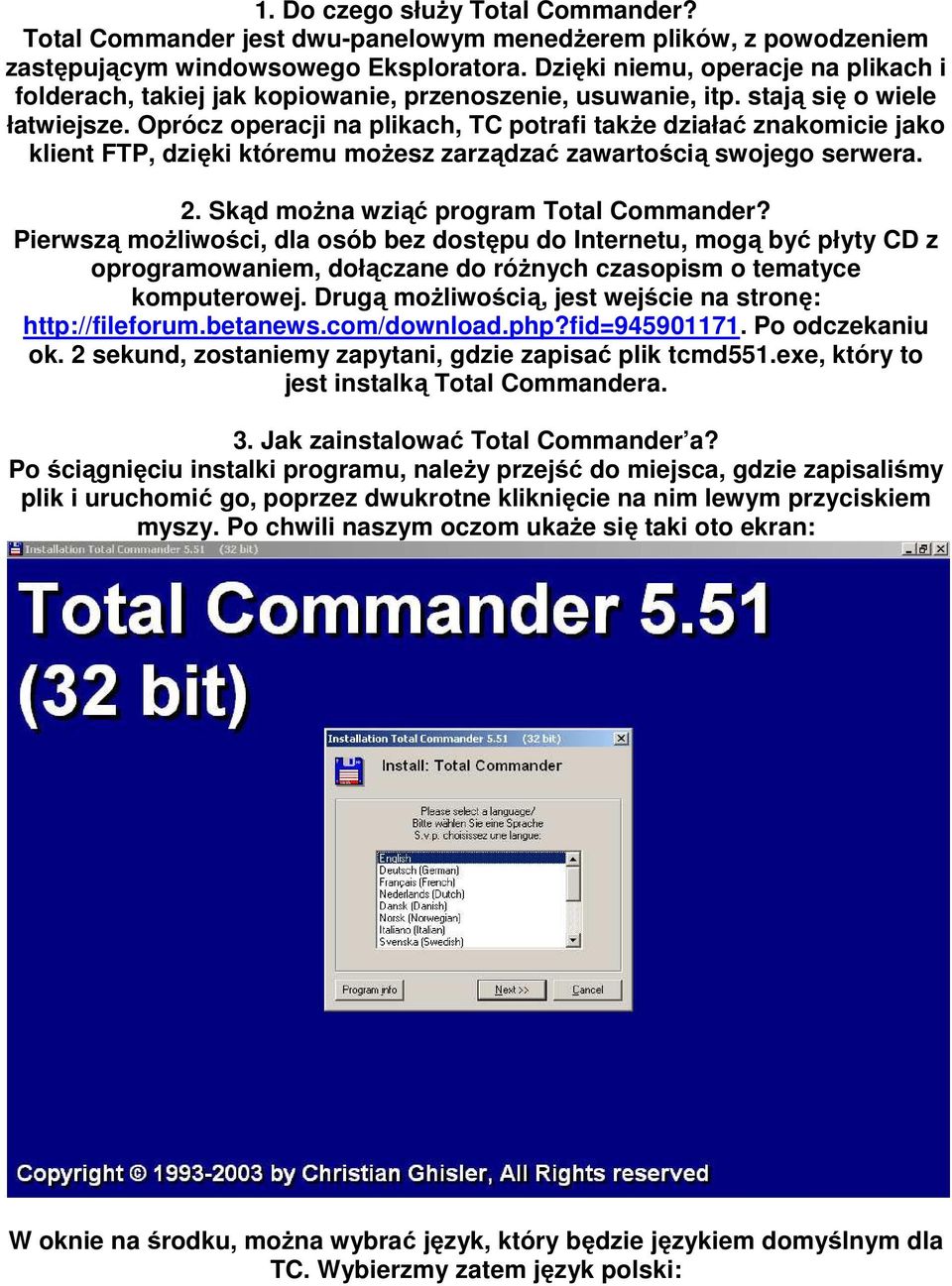 Oprócz operacji na plikach, TC potrafi takŝe działać znakomicie jako klient FTP, dzięki któremu moŝesz zarządzać zawartością swojego serwera. 2. Skąd moŝna wziąć program Total Commander?