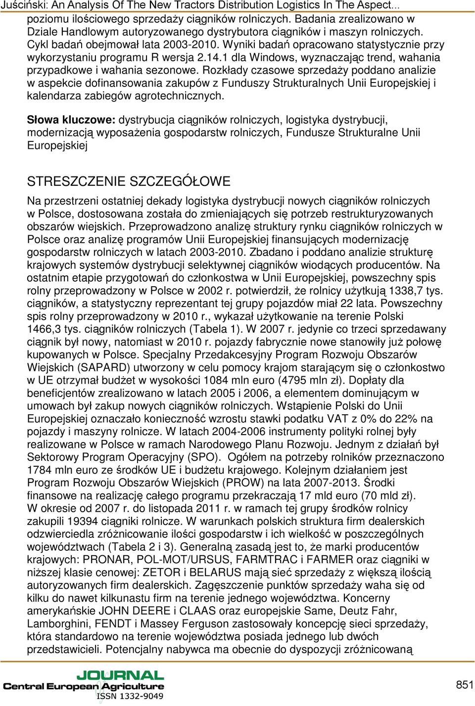 Rozkłady czasowe sprzedaży poddano analizie w aspekcie dofinansowania zakupów z Funduszy Srukuralnych Unii Europejskiej i kalendarza zabiegów agroechnicznych.