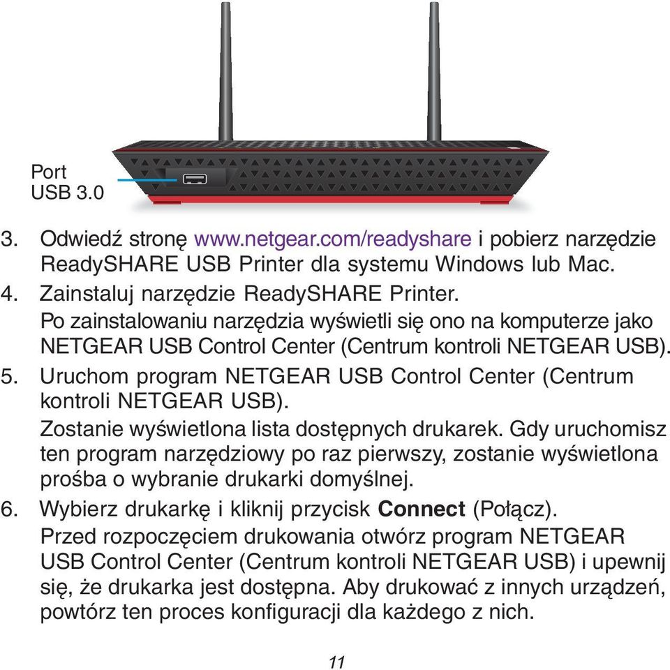 Uruchom program NETGEAR USB Control Center (Centrum kontroli NETGEAR USB). Zostanie wyświetlona lista dostępnych drukarek.