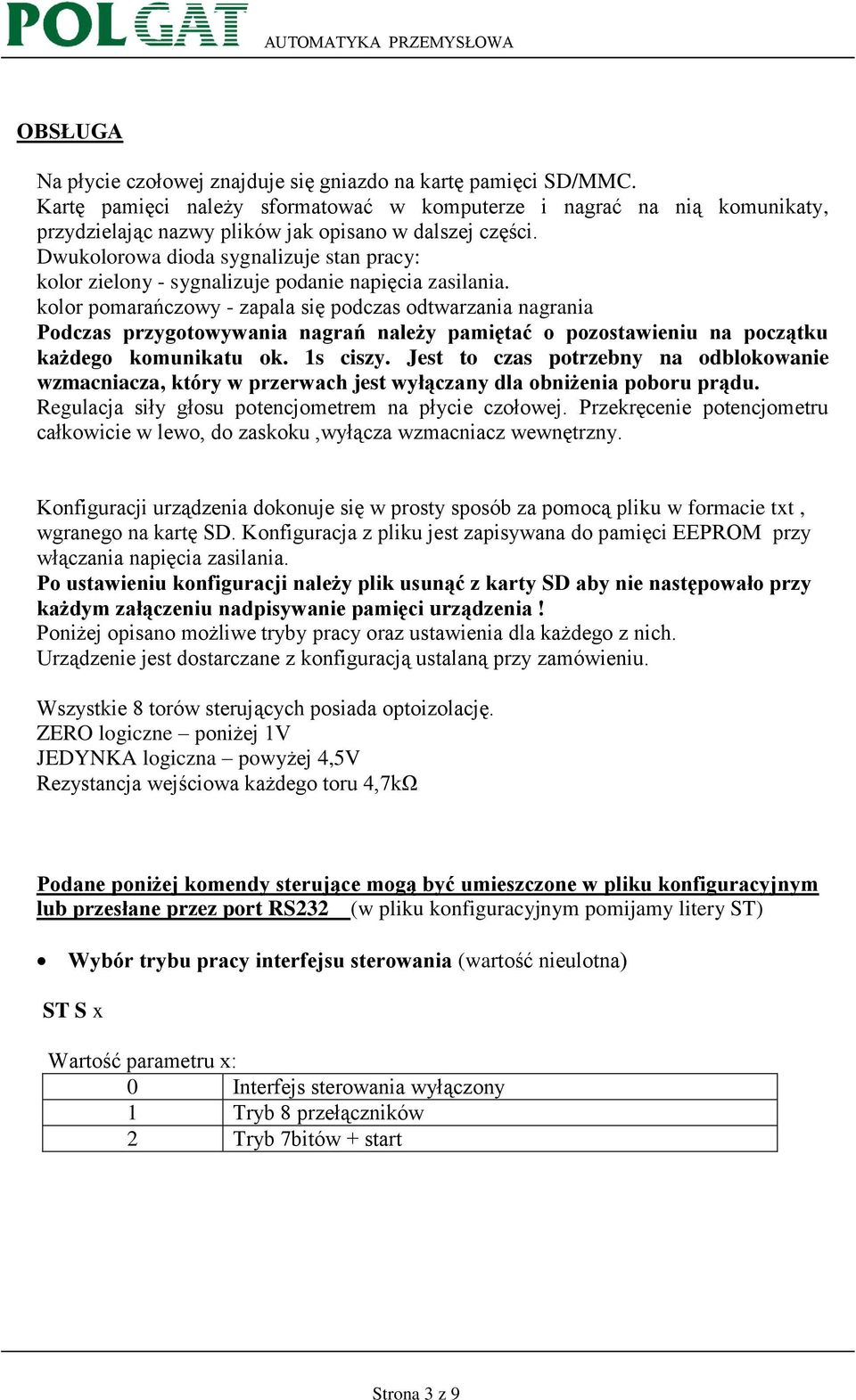 Dwukolorowa dioda sygnalizuje stan pracy: kolor zielony - sygnalizuje podanie napięcia zasilania.