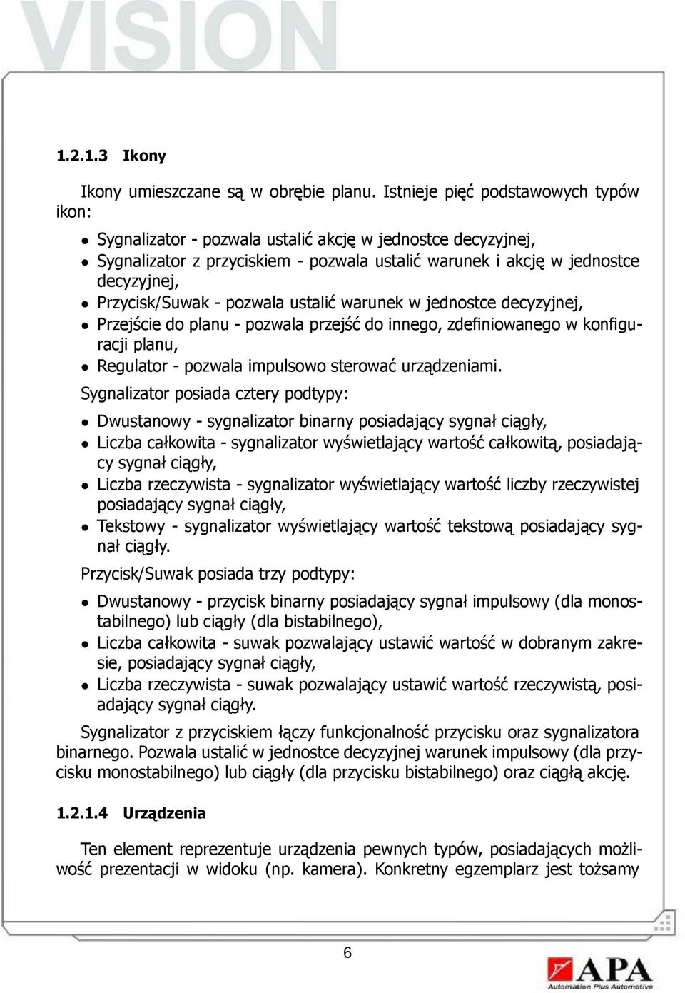 - pozwala ustalić warunek w jednostce decyzyjnej, Przejście do planu - pozwala przejść do innego, zdefiniowanego w konfiguracji planu, Regulator - pozwala impulsowo sterować urządzeniami.