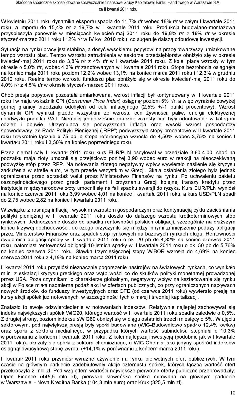 2010 roku, co sugeruje dalszą odbudowę inwestycji. Sytuacja na rynku pracy jest stabilna, a dosyć wysokiemu popytowi na pracę towarzyszy umiarkowane tempo wzrostu płac.