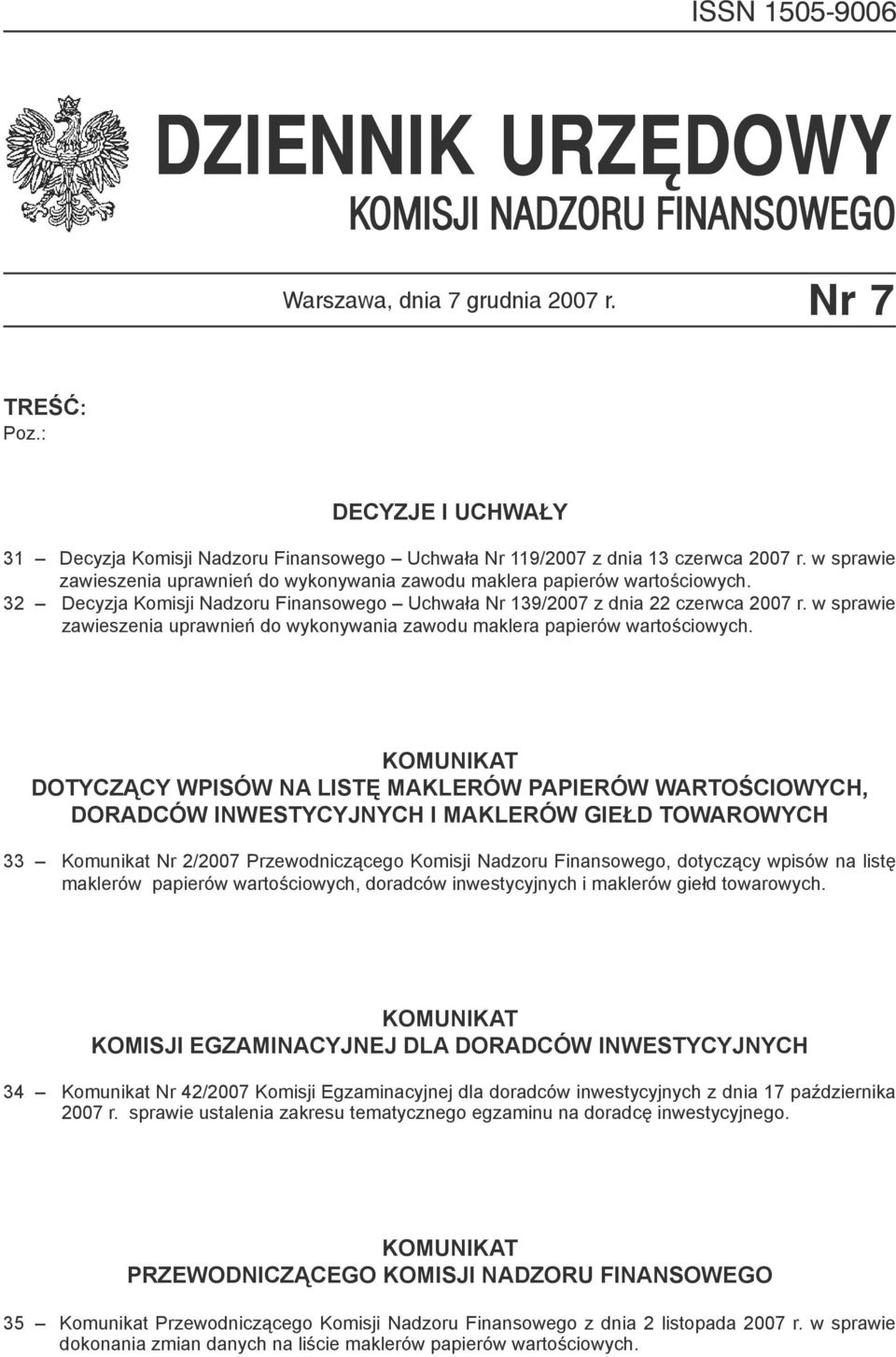 32 Decyzja Komisji Nadzoru Finansowego Uchwała Nr 139/2007 z dnia 22 czerwca 2007 r. w sprawie zawieszenia uprawnień do wykonywania zawodu maklera papierów wartościowych.