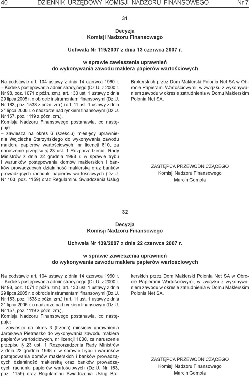 Nr 98, poz. 1071 z późn. zm.), art. 130 ust. 1 ustawy z dnia 29 lipca 2005 r. o obrocie instrumentami finansowymi (Dz.U. Nr 183, poz. 1538 z późn. zm.) i art. 11 ust. 1 ustawy z dnia 21 lipca 2006 r.