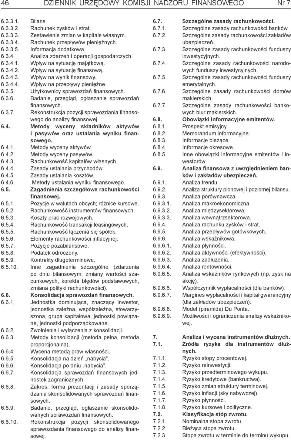 6.3.5. Użytkownicy sprawozdań fi nansowych. 6.3.6. Badanie, przegląd, ogłaszanie sprawozdań fi nansowych. 6.3.7. Rekonstrukcja pozycji sprawozdania fi nansowego do analizy fi nansowej. 6.4.
