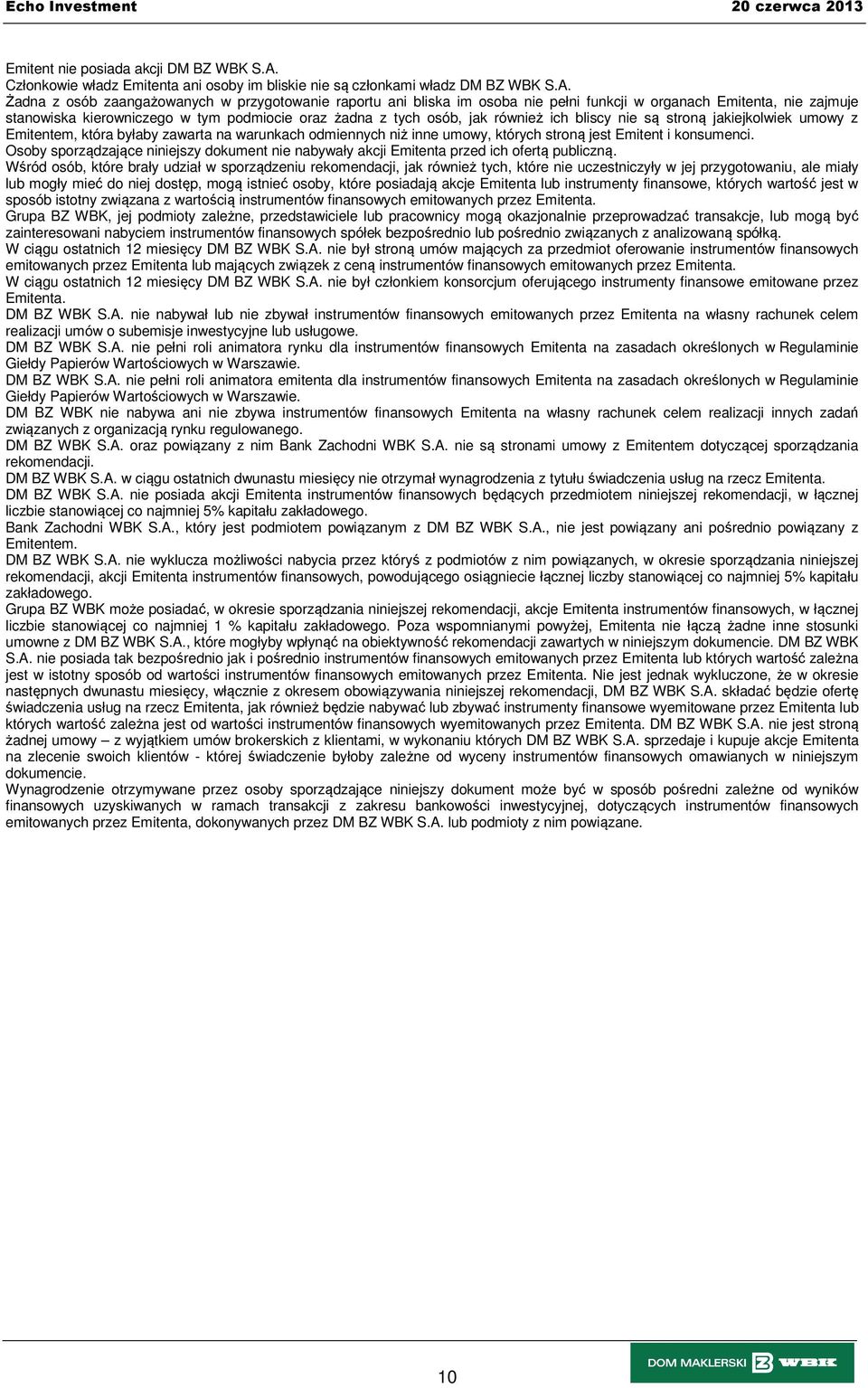 Żadna z osób zaangażowanych w przygotowanie raportu ani bliska im osoba nie pełni funkcji w organach Emitenta, nie zajmuje stanowiska kierowniczego w tym podmiocie oraz żadna z tych osób, jak również