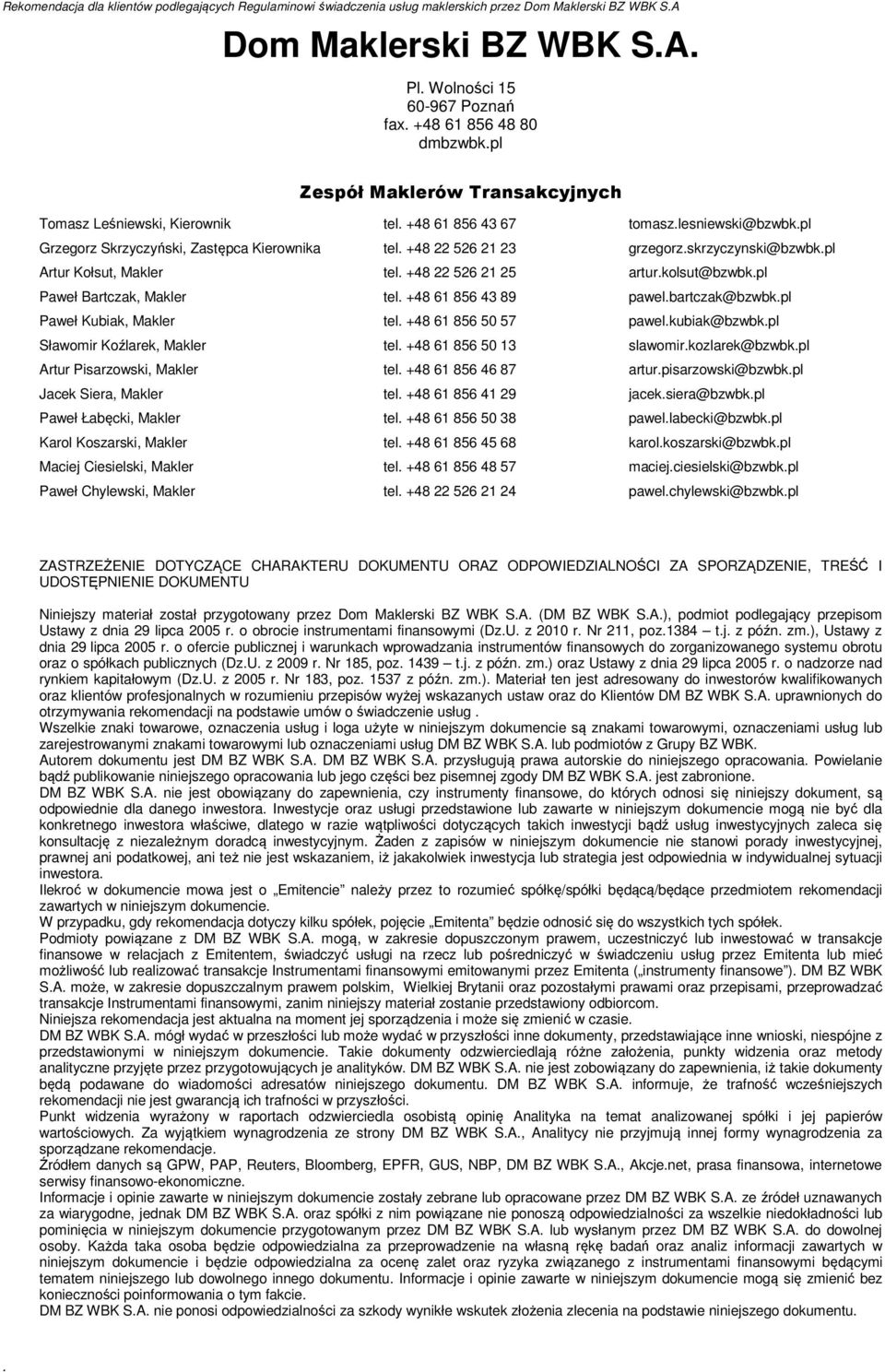 skrzyczynski@bzwbk.pl Artur Kołsut, Makler tel. +48 22 526 21 25 artur.kolsut@bzwbk.pl Paweł Bartczak, Makler tel. +48 61 856 43 89 pawel.bartczak@bzwbk.pl Paweł Kubiak, Makler tel.